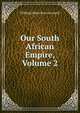 Our South African Empire, Volume 2, William Henry Parr Greswell 