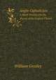 Anglo-Catholicism.. A Short Treatise On the Theory of the English Church, William Gresley 