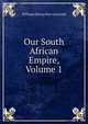 Our South African Empire, Volume 1, William Henry Parr Greswell 