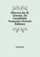 OEuvres De M. Gresset, De L'acad?mie Fran?oise (French Edition), Gresset 