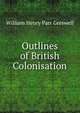 Outlines of British Colonisation, William Henry Parr Greswell 