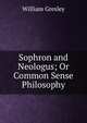 Sophron and Neologus; Or Common Sense Philosophy, William Gresley 