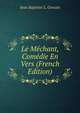 Le Mechant, Comedie En Vers (French Edition), Jean Baptiste L. Gresset 