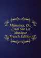Memoires, Ou, Essai Sur La Musique (French Edition), 