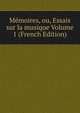 Memoires, ou, Essais sur la musique Volume 1 (French Edition), 