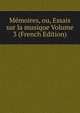 Memoires, ou, Essais sur la musique Volume 3 (French Edition), 