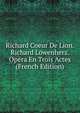 Richard Coeur De Lion. Richard Lowenherz. Opera En Trois Actes (French Edition), 