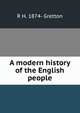 A modern history of the English people, R H. 1874- Gretton 