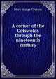 A corner of the Cotswolds through the nineteenth century, Mary Sturge Gretton 
