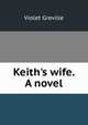 Keith's wife. A novel, Violet Greville 
