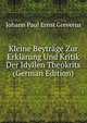 Kleine Beytrage Zur Erklarung Und Kritik Der Idyllen Theokrits (German Edition), Johann Paul Ernst Greverus 
