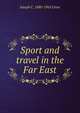 Sport and travel in the Far East, Joseph C. 1880-1965 Grew 