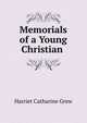 Memorials of a Young Christian ., Harriet Catharine Grew 