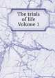 The trials of life Volume 1, 