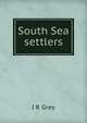 South Sea settlers, J R Grey 