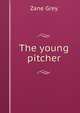 The young pitcher, Grey, Zane, 1872-1939 