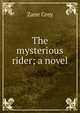 The mysterious rider; a novel, Grey, Zane, 1872-1939 