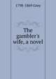 The gambler's wife, a novel, 1798-1869 Grey 
