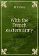 With the French eastern army, W E Grey 