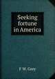 Seeking fortune in America, F W. Grey 