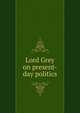 Lord Grey on present-day politics, 