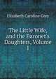The Little Wife, and the Baronet's Daughters, Volume 1, Elizabeth Caroline Grey 