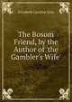 The Bosom Friend, by the Author of 'the Gambler's Wife'., Elizabeth Caroline Grey 