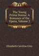The Young Prima Donna: A Romance of the Opera, Volume 2, Elizabeth Caroline Grey 