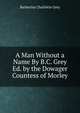 A Man Without a Name By B.C. Grey Ed. by the Dowager Countess of Morley, Barbarina Charlotte Grey 