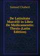 De Latinitate Marcelli in Libro De Medicamentis: Thesis (Latin Edition), Samuel Chabert 