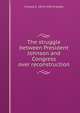 The struggle between President Johnson and Congress over reconstruction, Charles E. 1870-1930 Chadsey 