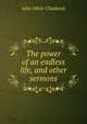 The power of an endless life, and other sermons, Chadwick, John White 
