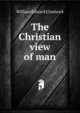 The Christian view of man, William Edward Chadwick 