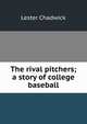 The rival pitchers; a story of college baseball, Lester Chadwick 