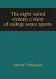 The eight-oared victors; a story of college water sports, Lester Chadwick 