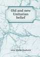 Old and new Unitarian belief, Chadwick, John White 