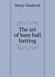 The art of base ball batting, Henry Chadwick 
