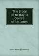 The Bible of to-day: a course of lectures, Chadwick, John White 