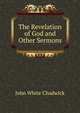 The Revelation of God and Other Sermons, Chadwick, John White 