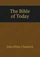 The Bible of Today., Chadwick, John White 