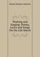 Working and Singing: Poems, Lyrics and Songs On the Life March, Richard Sheldon Chadwick 