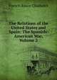 The Relations of the United States and Spain: The Spanish-American War, Volume 2, French Ensor Chadwick 