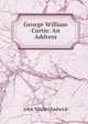 George William Curtis: An Address, Chadwick, John White 