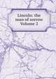 Lincoln: the man of sorrow Volume 2, 