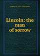 Lincoln: the man of sorrow, Eugene W. 1852-1920 Chafin 