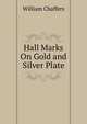 Hall Marks On Gold and Silver Plate, William Chaffers 