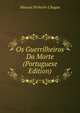 Os Guerrilheiros Da Morte (Portuguese Edition), Manuel Pinheiro Chagas 