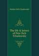 The life & letters of Pete Ilich Tchaikovsky, Modest Ilich Chaikovskii 