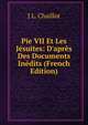 Pie VII Et Les J?suites: D'apr?s Des Documents In?dits (French Edition), J L. Chaillot 