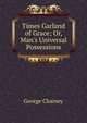 Times Garland of Grace; Or, Man's Universal Possessions, George Chainey 